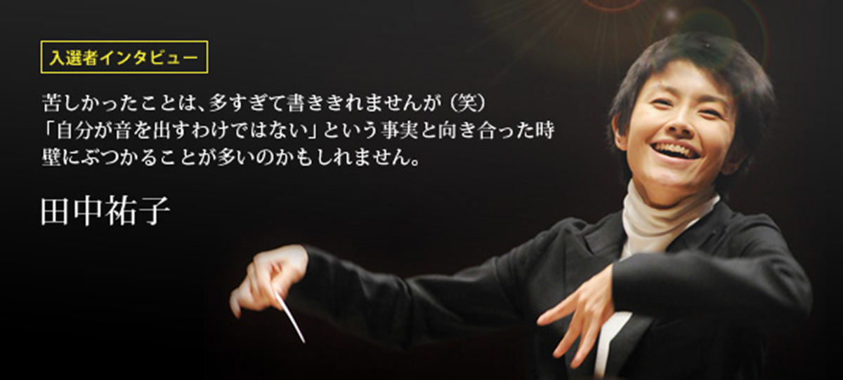 入選者インタビュー 苦しかったことは、多すぎて書ききれませんが（笑） 「自分が音を出すわけではない」という事実と向き合った時壁にぶつかることが多いのかもしれません。 田中祐子